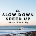 Slow down, Speed up: J-Bay warm ups